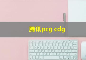 腾讯pcg cdg